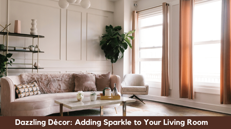 Dazzling Decor: Adding Sparkle to Your Living Room