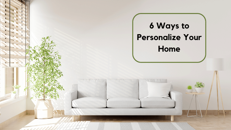 6 Ways to Personalize Your Home