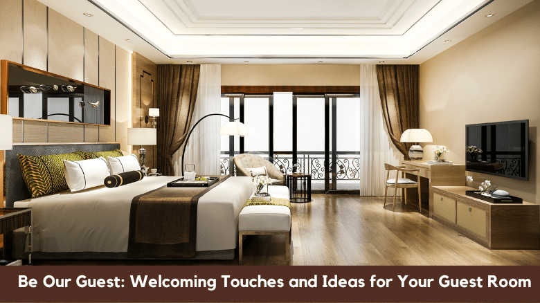 Be Our Guest: Welcoming Touches and Ideas for Your Guest Room