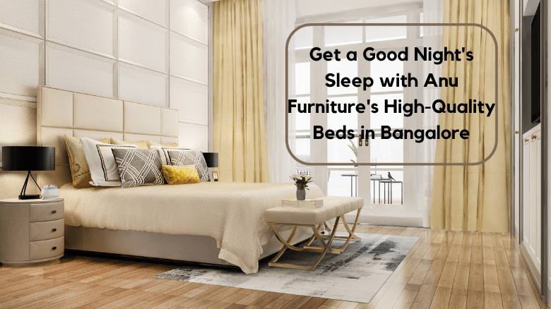 Get a Good Night’s Sleep with Anu Furniture’s High-Quality Beds in Bangalore